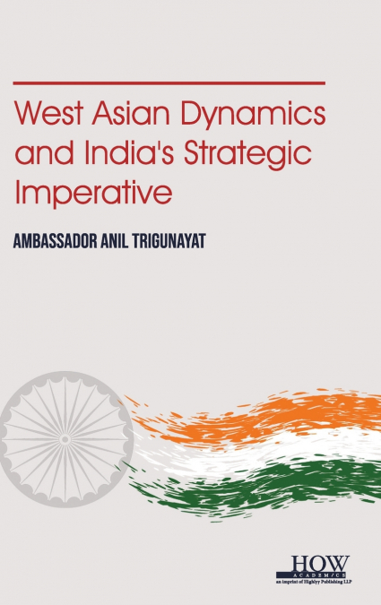 West Asian Dynamics and Indias Strategic Imperative