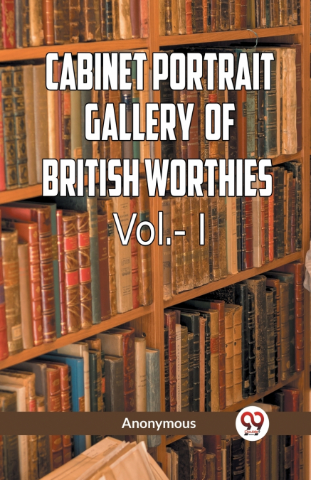 The Cabinet Portrait Gallery of British Worthies Vol.- l