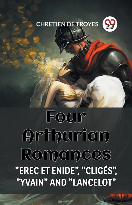 FOUR ARTHURIAN ROMANCES 'EREC ET ENIDE', 'CLIGES', 'YVAIN' AND 'LANCELOT'