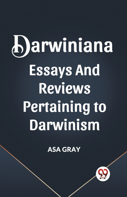 DARWINIANA ESSAYS AND REVIEWS PERTAINING TO DARWINISM