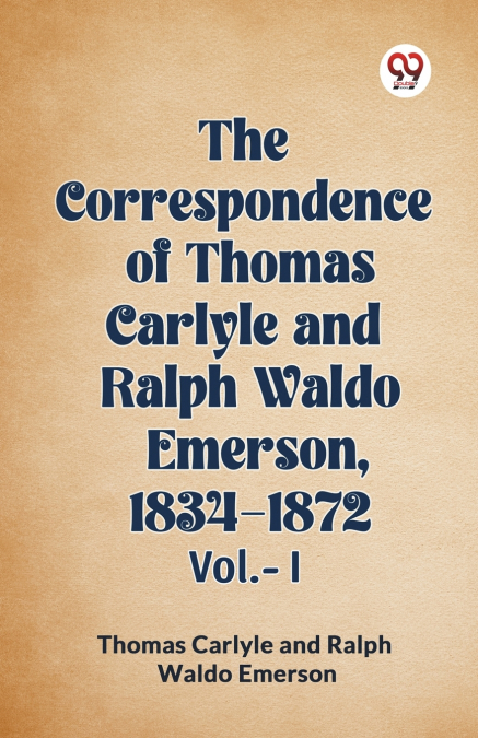 The Correspondence of Thomas Carlyle and Ralph Waldo Emerson, 1834-1872 Vol.-I