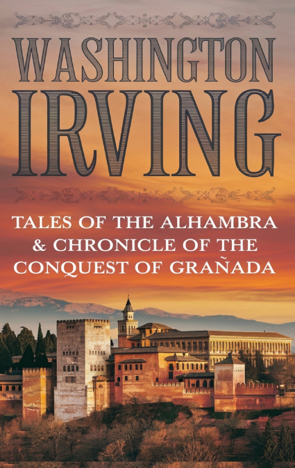 TALES OF THE ALHAMBRA & CHRONICLE OF THE CONQUEST OF GRANADA