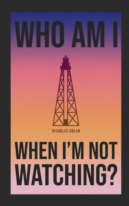 Who am I When I’m Not Watching?