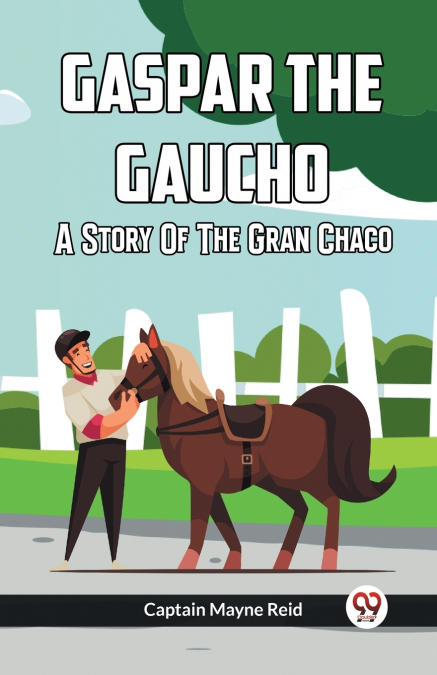 Gaspar The Gaucho A Story Of The Gran Chaco