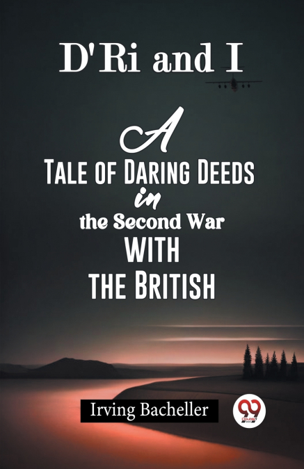 D’Ri And I A Tale Of Daring Deeds In The Second War With The British
