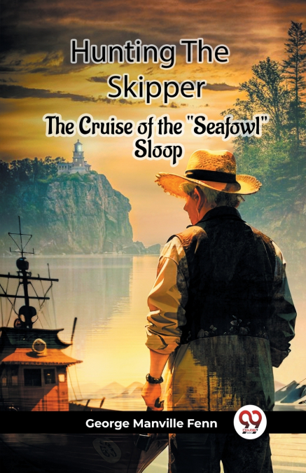 Hunting The Skipper The Cruise Of The 'Seafowl' Sloop