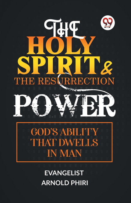 THE HOLY SPIRIT & THE RESURRECTION POWER GOD’S ABILITY THAT DWELLS IN MAN