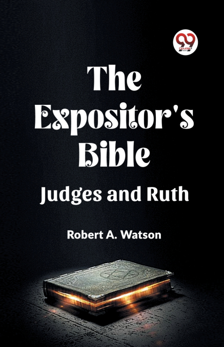 The Expositor’s Bible Judges And Ruth