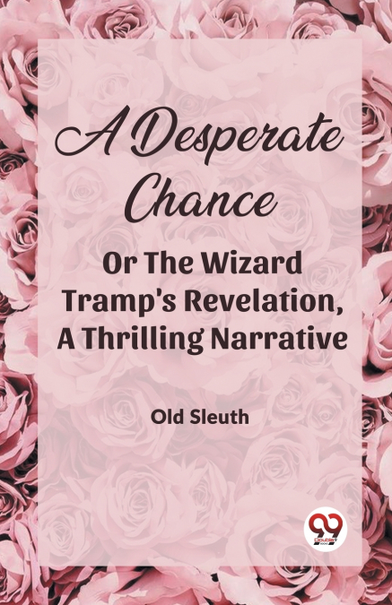 A Desperate Chance Or The Wizard Tramp’S Revelation, A Thrilling Narrative