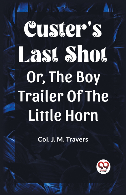 Custer’s Last Shot Or, The Boy Trailer Of The Little Horn