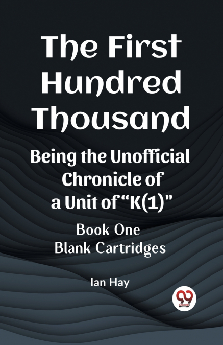 The First Hundred Thousand Being the Unofficial Chronicle of a Unit of 'K(1)' BOOK ONE BLANK CARTRIDGES