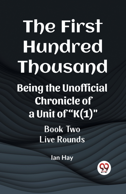 The First Hundred Thousand Being the Unofficial Chronicle of a Unit of 'K(1)' BOOK TWO LIVE ROUNDS