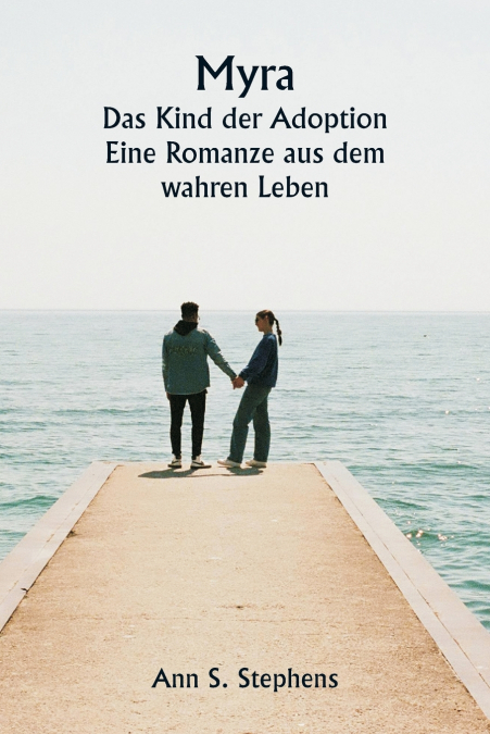 Myra  Das Kind der Adoption  Eine Romanze aus dem wahren Leben