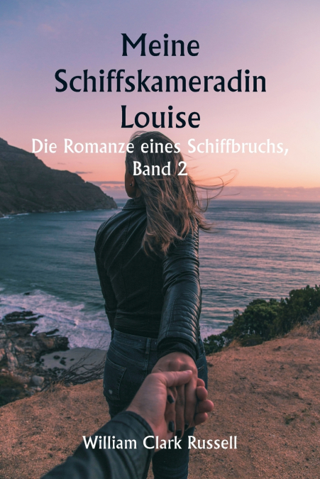 Meine Schiffskameradin Louise  Die Romanze eines Schiffbruchs,  Band 2