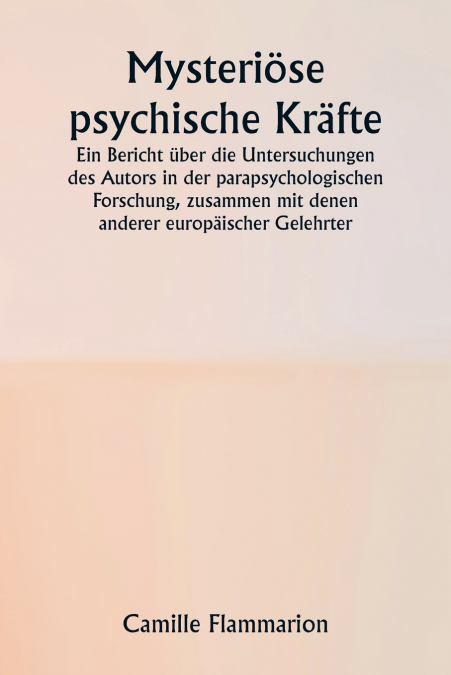 Mysteriöse psychische Kräfte.  Ein Bericht über die Untersuchungen des Autors in der parapsychologischen Forschung, zusammen mit denen anderer europäischer Gelehrter.