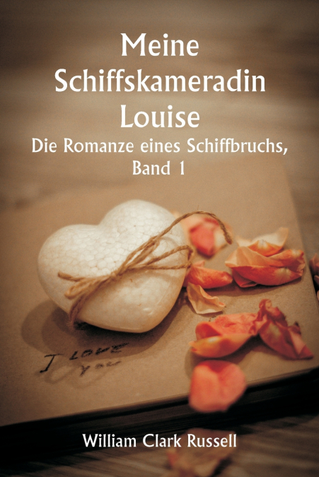 Meine Schiffskameradin Louise -  Die Romanze eines Schiffbruchs,  Band 1