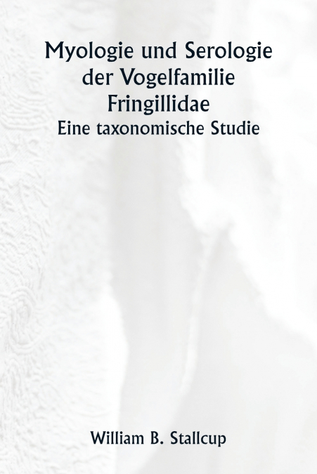 Myologie und Serologie der Vogelfamilie Fringillidae  Eine taxonomische Studie