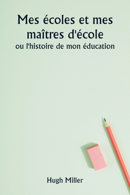 Mes écoles et mes maîtres d’école  ou l’histoire de mon éducation