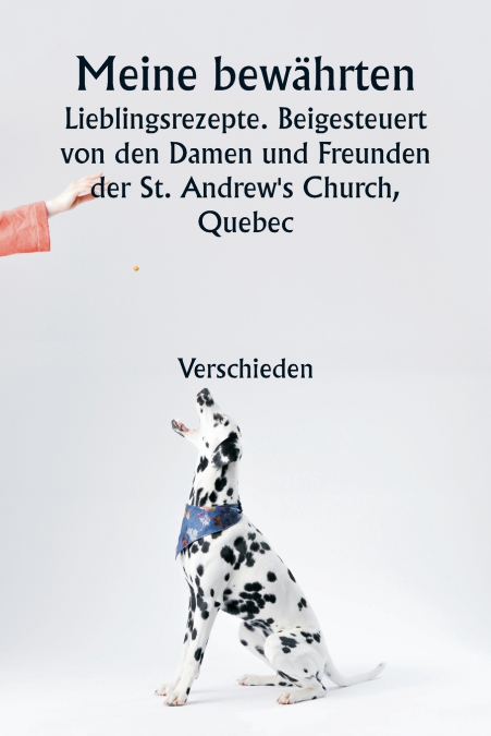 Meine bewährten Lieblingsrezepte. Beigesteuert  von den Damen und Freunden der St. Andrew’s Church, Quebec