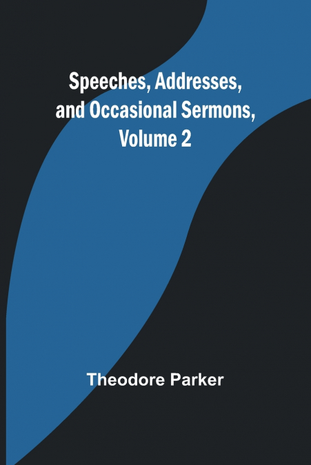 Speeches, Addresses, and Occasional Sermons, Volume 2