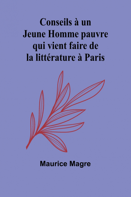 Conseils à un Jeune Homme pauvre qui vient faire de la littérature à Paris