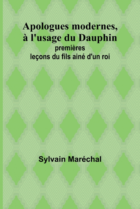 Apologues modernes, à l’usage du Dauphin; premières leçons du fils ainé d’un roi