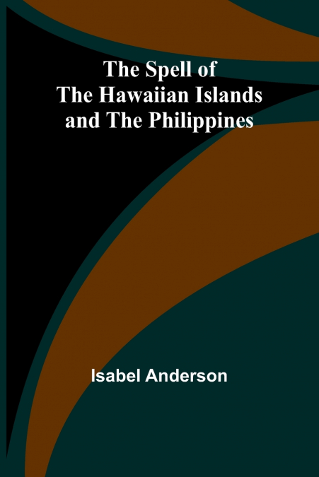 The Spell of the Hawaiian Islands and the Philippines