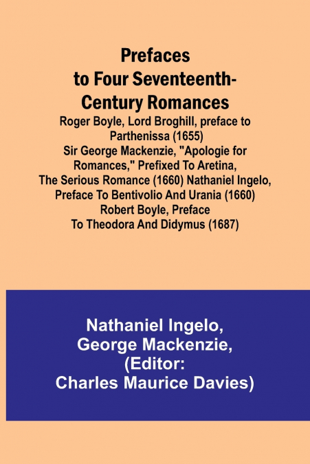 Prefaces to Four Seventeenth-Century Romances; Roger Boyle, Lord Broghill, preface to Parthenissa (1655) Sir George Mackenzie, 'Apologie for romances,' prefixed to Aretina, the serious romance (1660) 
