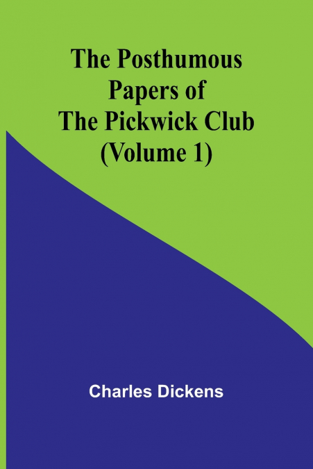 The Posthumous Papers of the Pickwick Club (Volume 1)