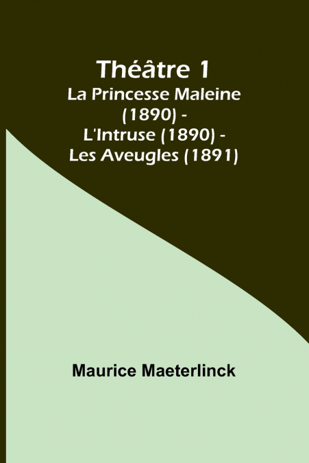 Théâtre 1; La Princesse Maleine (1890) - L’Intruse (1890) - Les Aveugles (1891)