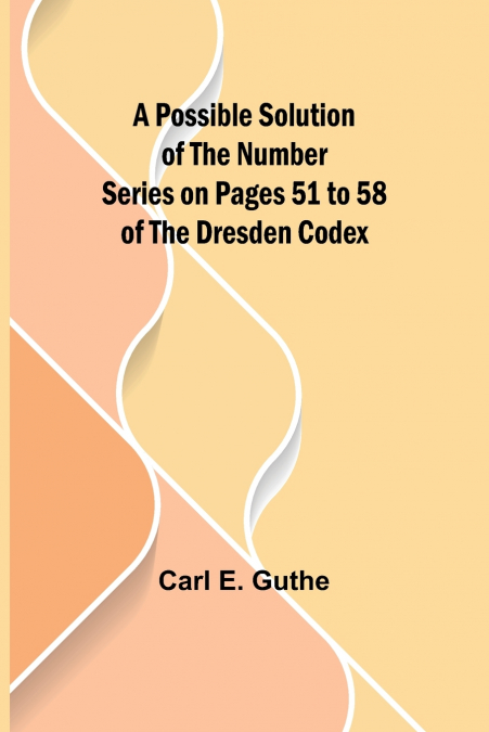 A Possible Solution of the Number Series on Pages 51 to 58 of the Dresden Codex