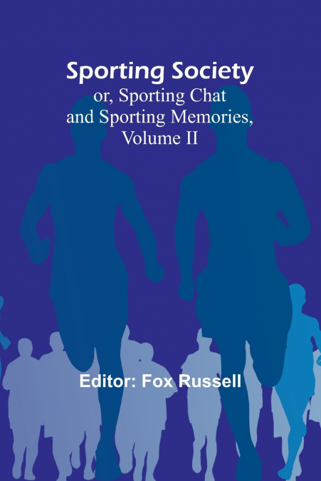 Sporting Society; or, Sporting Chat and Sporting Memories, Volume II