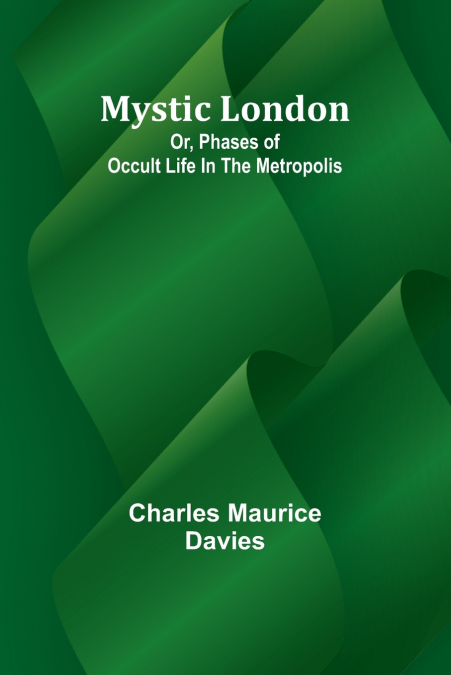 Mystic London; Or, Phases of occult life in the Metropolis