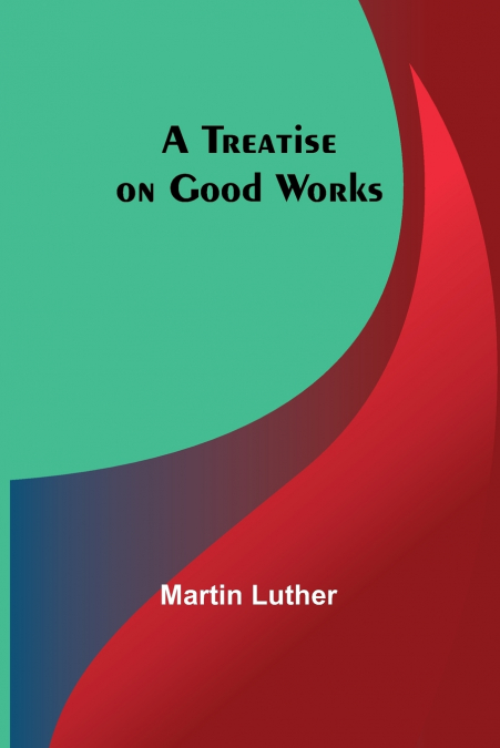 A Treatise on Good Works