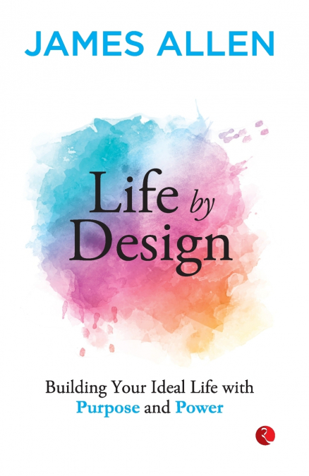 Life by Design Building Your Ideal Life With Purpose and Power