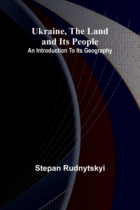 Ukraine, the land and its people; An introduction to its geography