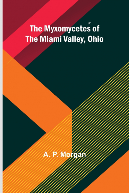 The Myxomycetes of the Miami Valley, Ohio