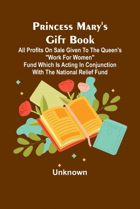 Princess Mary’s Gift Book; All profits on sale given to the Queen’s 'Work for Women' Fund which is acting in Conjunction with The National Relief Fund