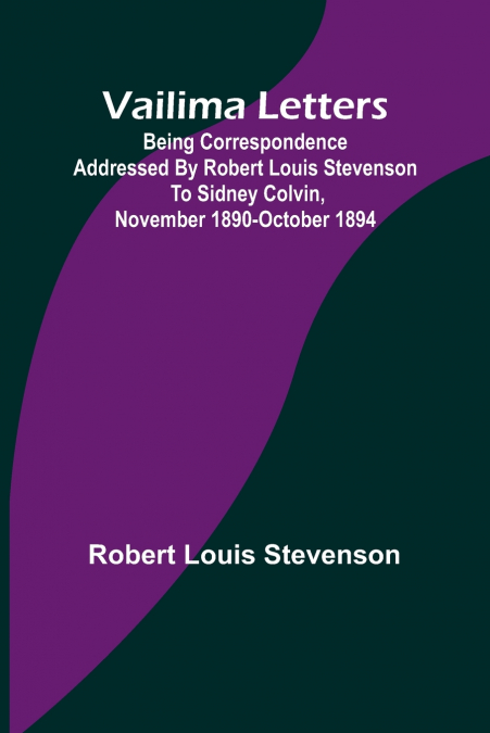 Vailima Letters; Being Correspondence Addressed by Robert Louis Stevenson to Sidney Colvin, November 1890-October 1894