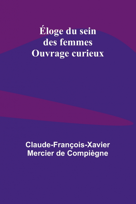 Éloge du sein des femmes; Ouvrage curieux