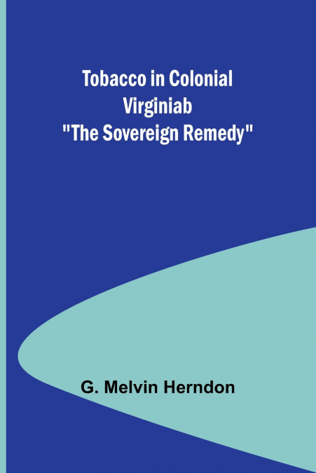 Tobacco in Colonial Virginiab 'The Sovereign Remedy'