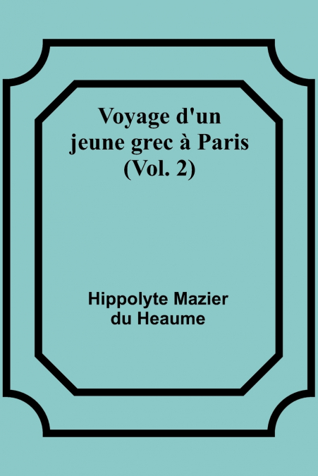 Voyage d’un jeune grec à Paris (Vol. 2)