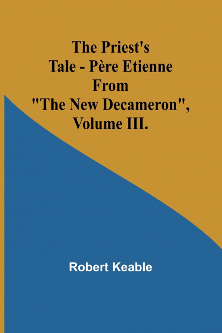 The Priest’s Tale - Père Etienne; From 'The New Decameron', Volume III.