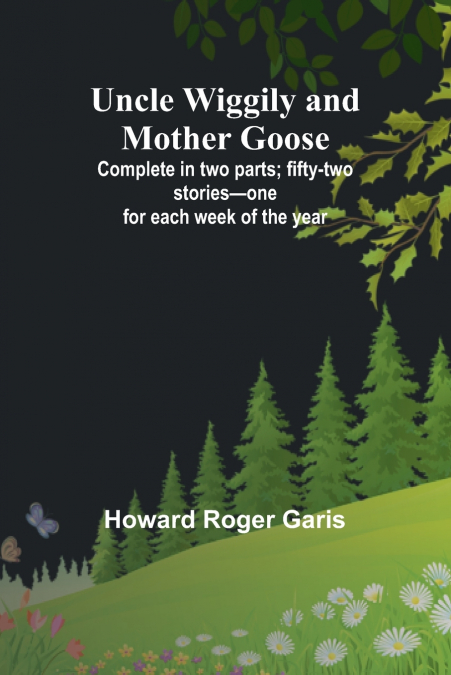 Uncle Wiggily and Mother Goose; Complete in two parts; fifty-two stories-one for each week of the year