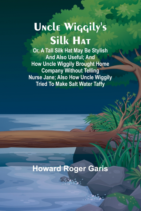 Uncle Wiggily’s silk hat; Or, A tall silk hat may be stylish and also useful; and How Uncle Wiggily brought home company without telling Nurse Jane; also How Uncle Wiggily tried to make salt water taf