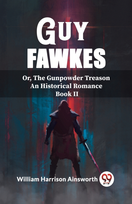 Guy Fawkes Or, The Gunpowder Treason An Historical Romance Book Il