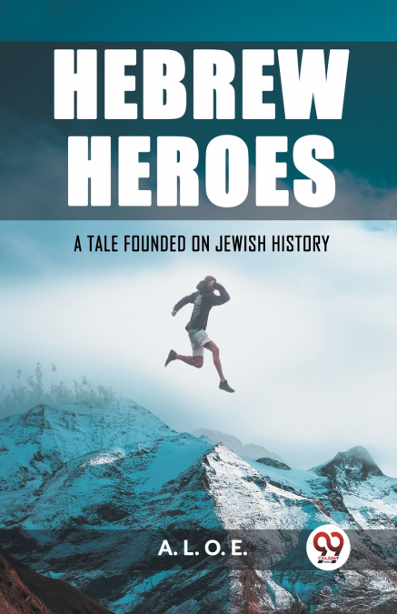 Hebrew Heroes A Tale Founded on Jewish History