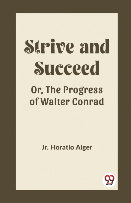 Strive and Succeed Or, The Progress of Walter Conrad