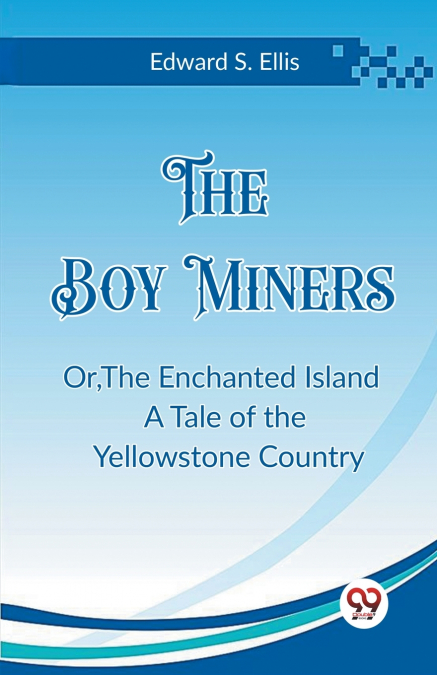 The Boy Miners Or,The Enchanted Island A Tale of the Yellowstone Country