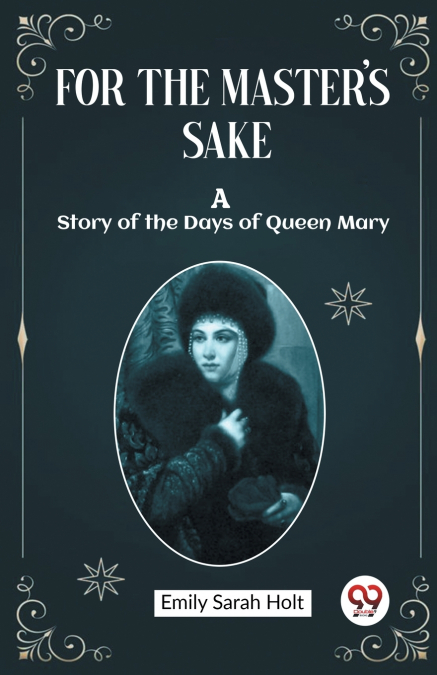 For the Master’s Sake A Story of the Days of Queen Mary